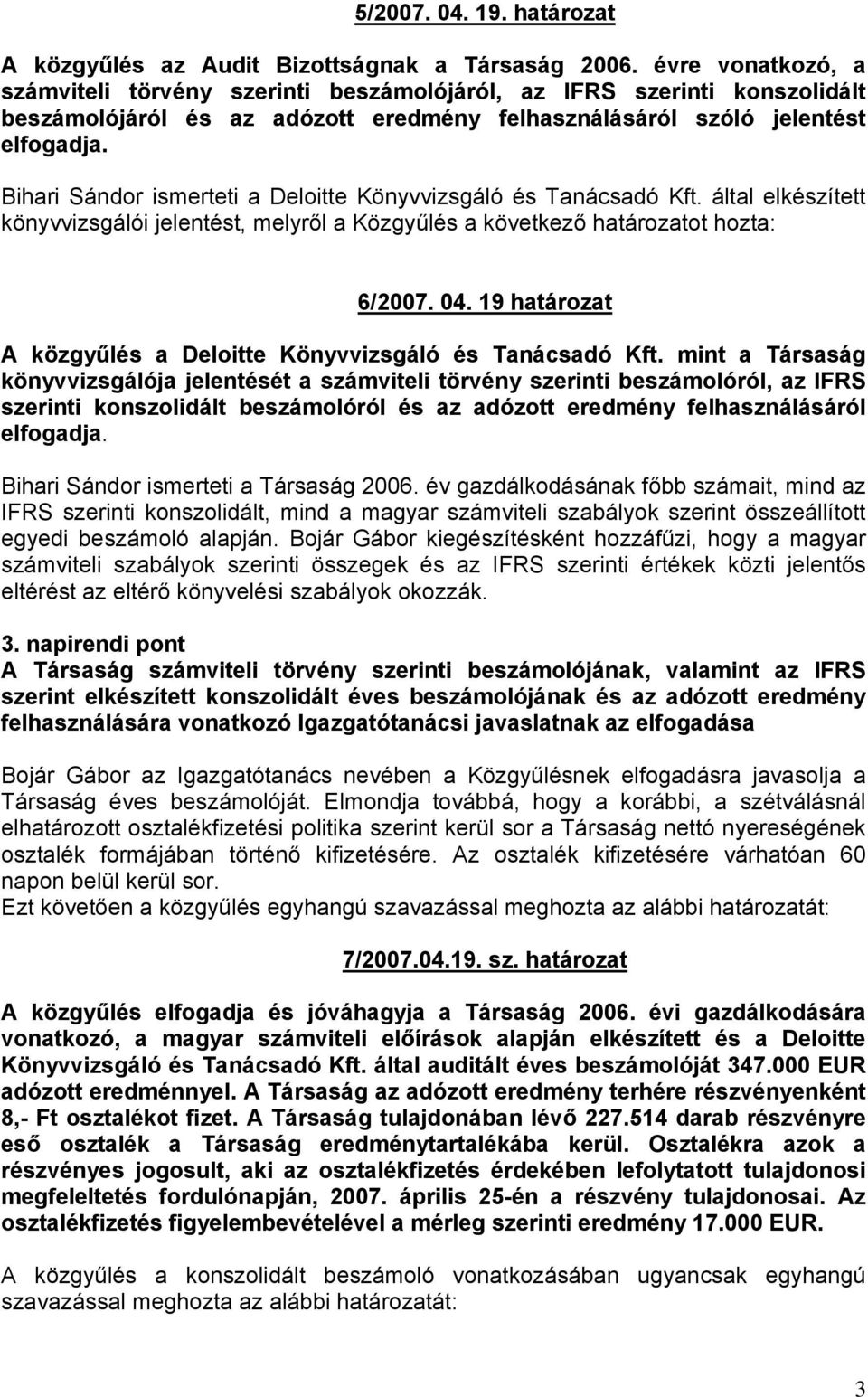 Bihari Sándor ismerteti a Deloitte Könyvvizsgáló és Tanácsadó Kft. által elkészített könyvvizsgálói jelentést, melyről a Közgyűlés a következő határozatot hozta: 6/2007. 04.