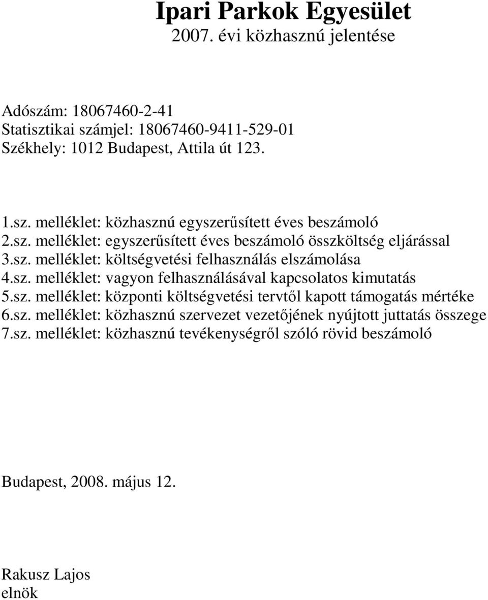 sz. melléklet: központi költségvetési tervtıl kapott támogatás mértéke 6.sz. melléklet: közhasznú szervezet vezetıjének nyújtott juttatás összege 7.sz. melléklet: közhasznú tevékenységrıl szóló rövid beszámoló Budapest, 2008.