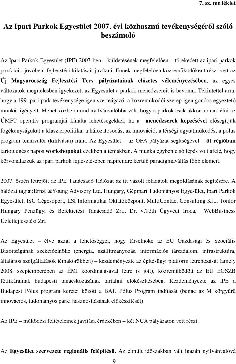 Ennek megfelelıen közremőködıként részt vett az Új Magyarország Fejlesztési Terv pályázatainak elızetes véleményezésében, az egyes változatok megítélésben igyekezett az Egyesület a parkok