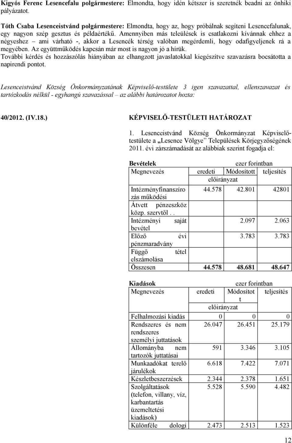 Amennyiben más teleülések is csatlakozni kívánnak ehhez a négyeshez ami várható -, akkor a Lesencék térség valóban megérdemli, hogy odafigyeljenek rá a megyében.