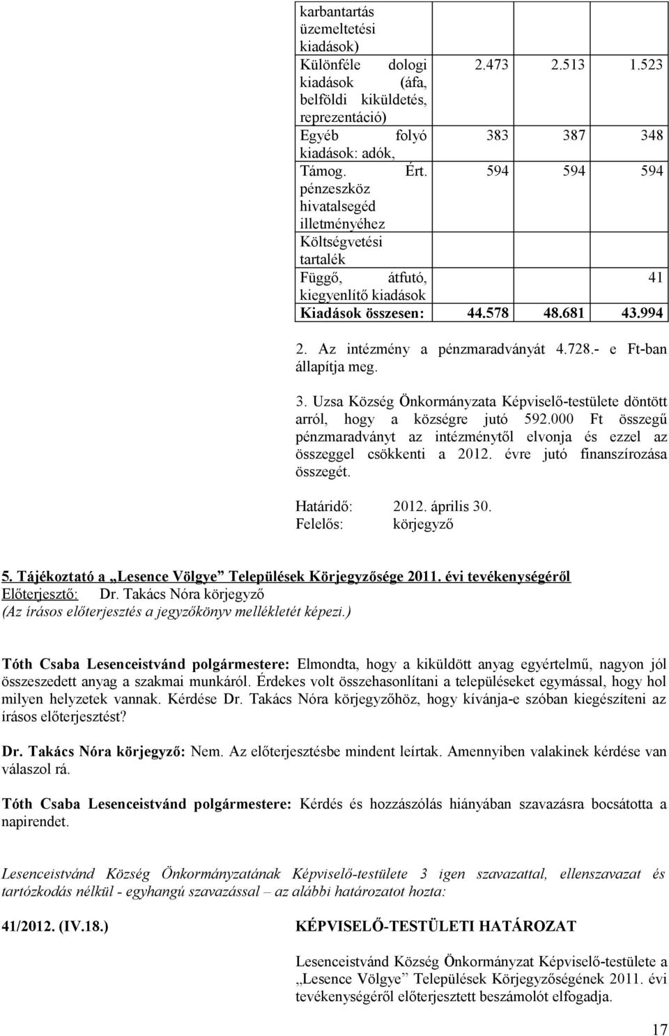 - e Ft-ban állapítja meg. 3. Uzsa Község Önkormányzata Képviselő-testülete döntött arról, hogy a községre jutó 592.