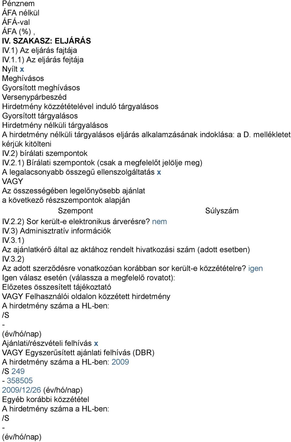 1) Az eljárás fejtája Nyílt x Meghívásos Gyorsított meghívásos Versenypárbeszéd Hirdetmény közzétételével induló tárgyalásos Gyorsított tárgyalásos Hirdetmény nélküli tárgyalásos A hirdetmény nélküli