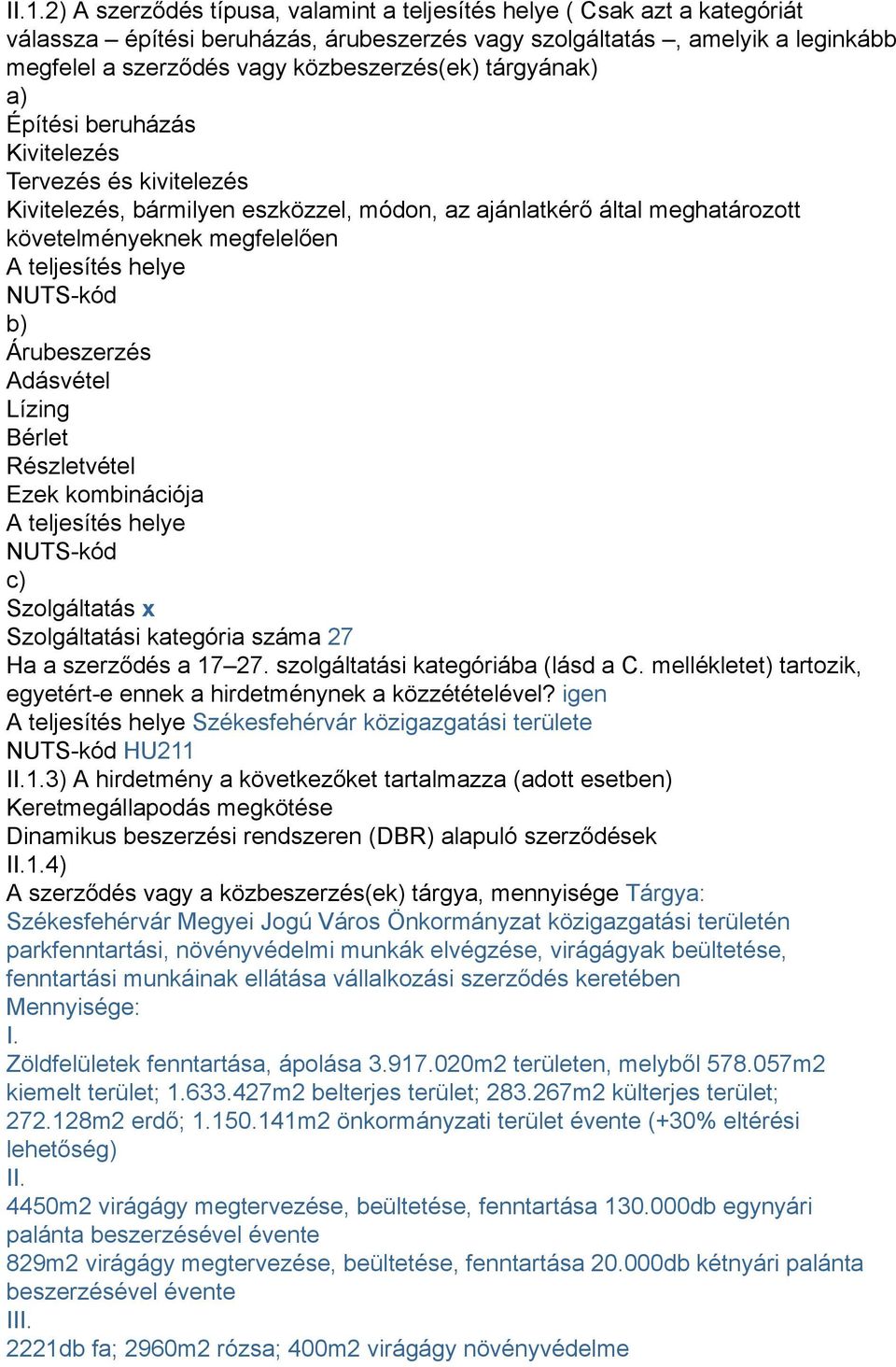 teljesítés helye NUTS-kód b) Árubeszerzés Adásvétel Lízing Bérlet Részletvétel Ezek kombinációja A teljesítés helye NUTS-kód c) Szolgáltatás x Szolgáltatási kategória száma 27 Ha a szerződés a 17 27.