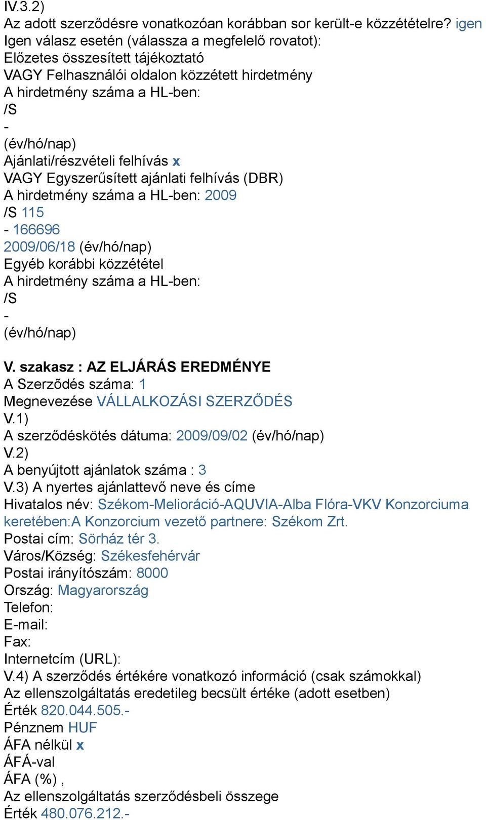 Ajánlati/részvételi felhívás x VAGY Egyszerűsített ajánlati felhívás (DBR) A hirdetmény száma a HL-ben: 2009 /S 115-166696 2009/06/18 (év/hó/nap) Egyéb korábbi közzététel A hirdetmény száma a HL-ben: