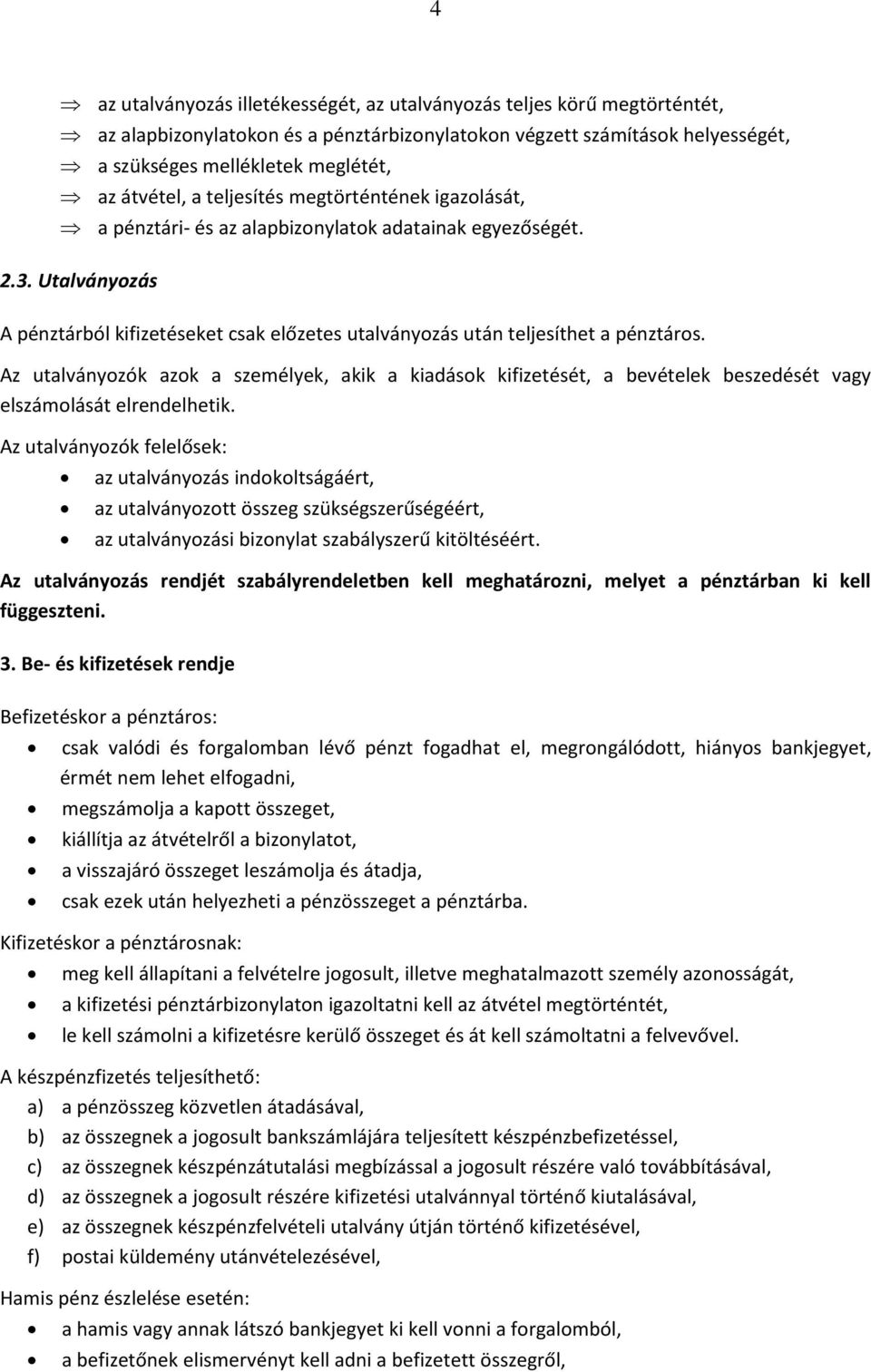 Utalványozás A pénztárból kifizetéseket csak előzetes utalványozás után teljesíthet a pénztáros.