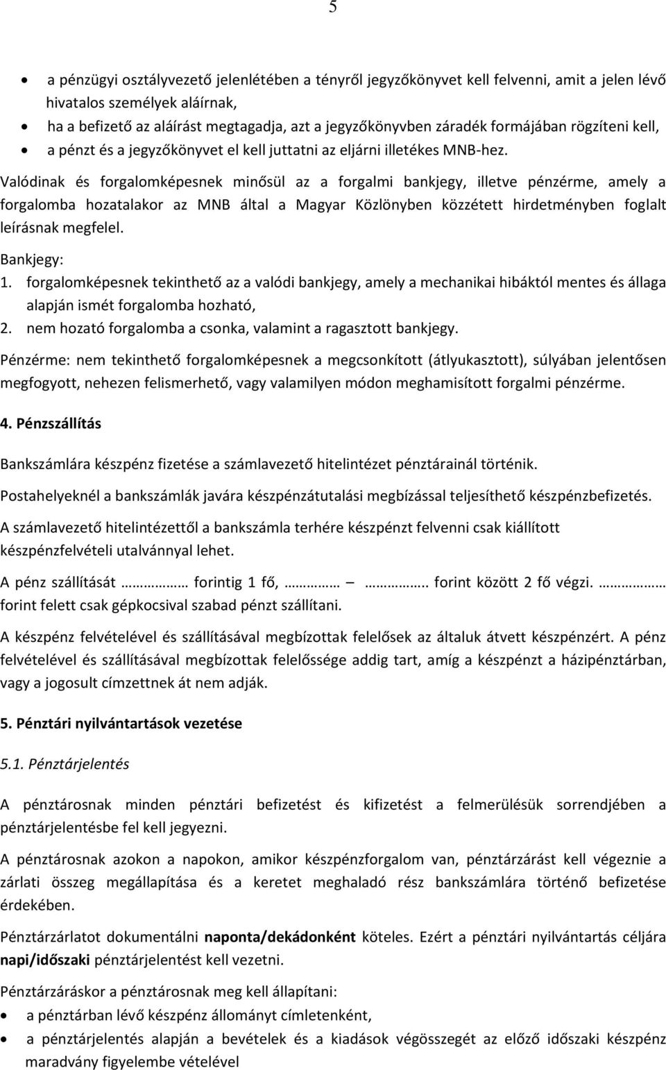 Valódinak és forgalomképesnek minősül az a forgalmi bankjegy, illetve pénzérme, amely a forgalomba hozatalakor az MNB által a Magyar Közlönyben közzétett hirdetményben foglalt leírásnak megfelel.