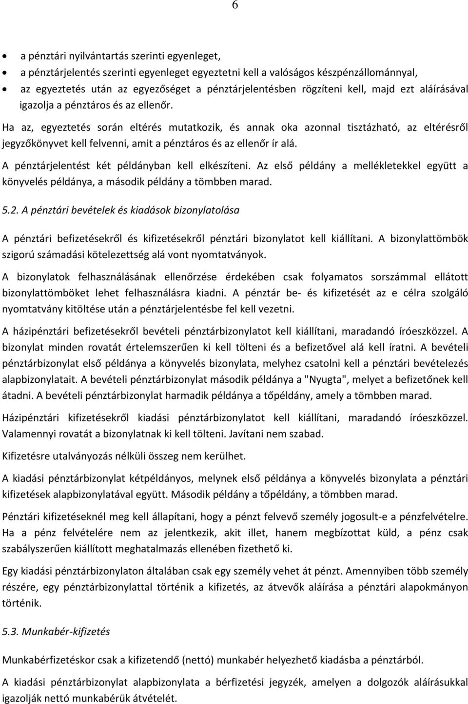 Ha az, egyeztetés során eltérés mutatkozik, és annak oka azonnal tisztázható, az eltérésről jegyzőkönyvet kell felvenni, amit a pénztáros és az ellenőr ír alá.