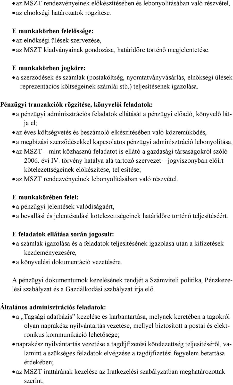 E munkakörben jogköre: a szerződések és számlák (postaköltség, nyomtatványvásárlás, elnökségi ülések reprezentációs költségeinek számlái stb.) teljesítésének igazolása.