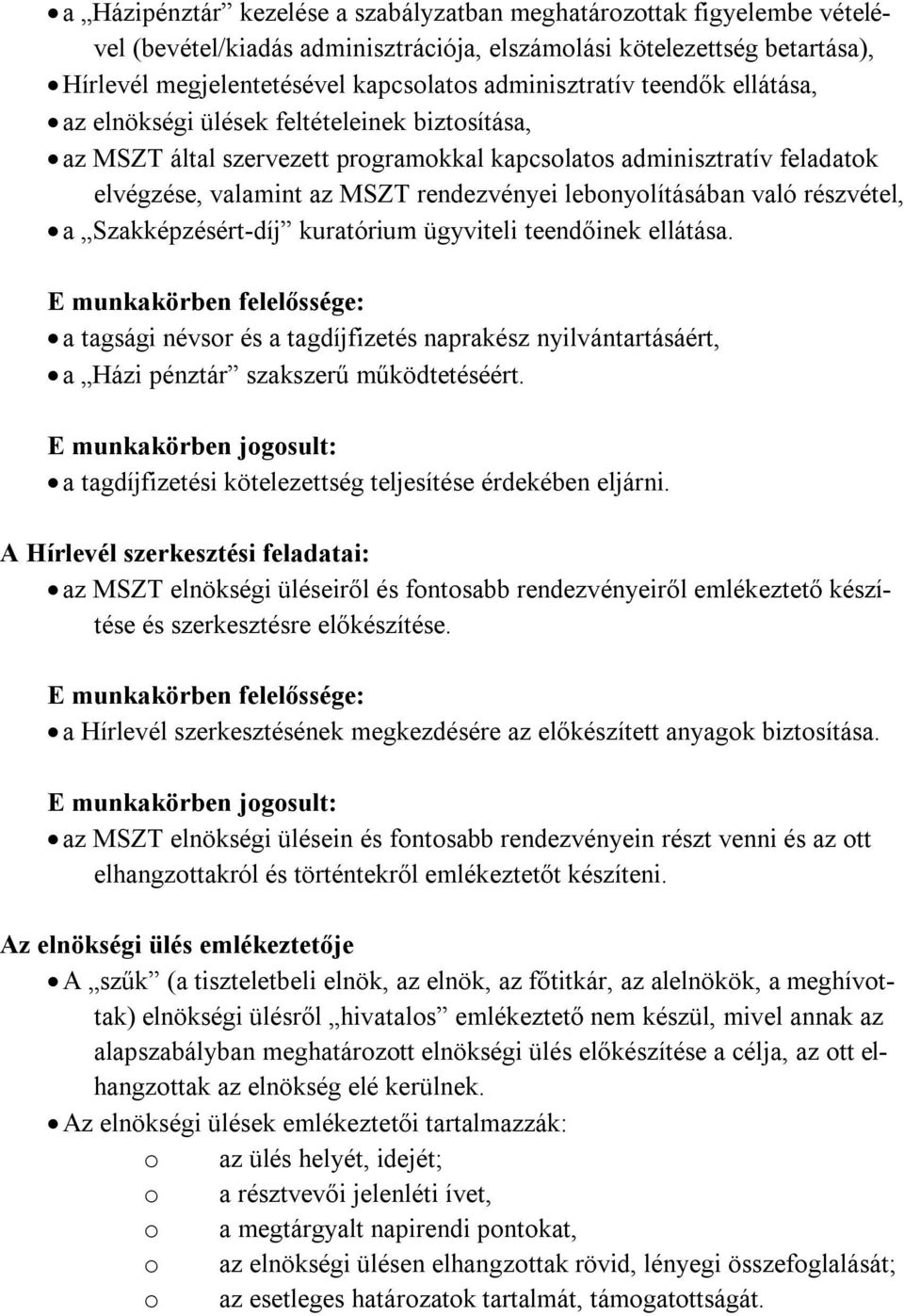 lebonyolításában való részvétel, a Szakképzésért-díj kuratórium ügyviteli teendőinek ellátása. a tagsági névsor és a tagdíjfizetés naprakész nyilvántartásáért, a Házi pénztár szakszerű működtetéséért.