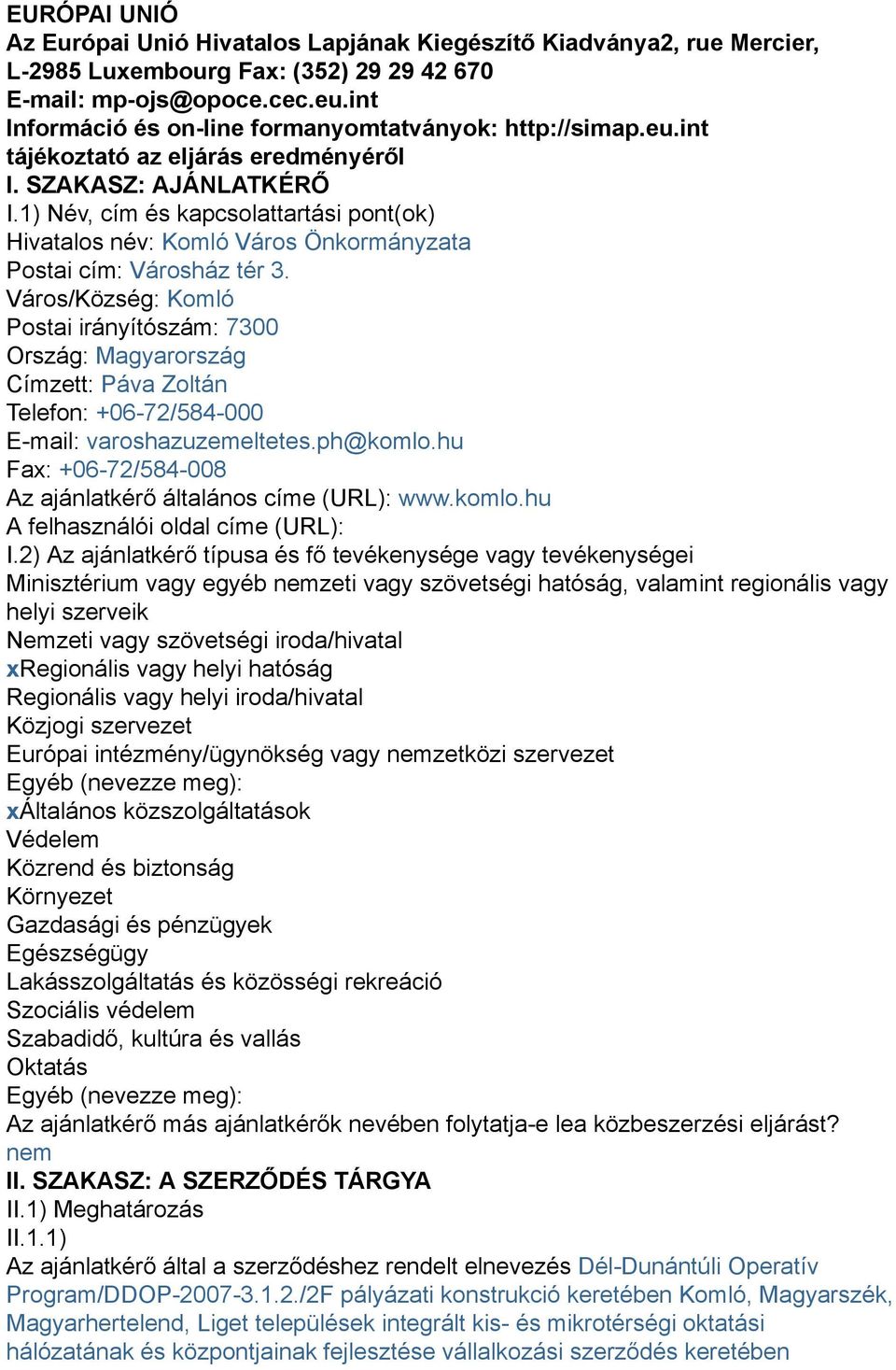 1) Név, cím és kapcsolattartási pont(ok) Hivatalos név: Komló Város Önkormányzata Postai cím: Városház tér 3.