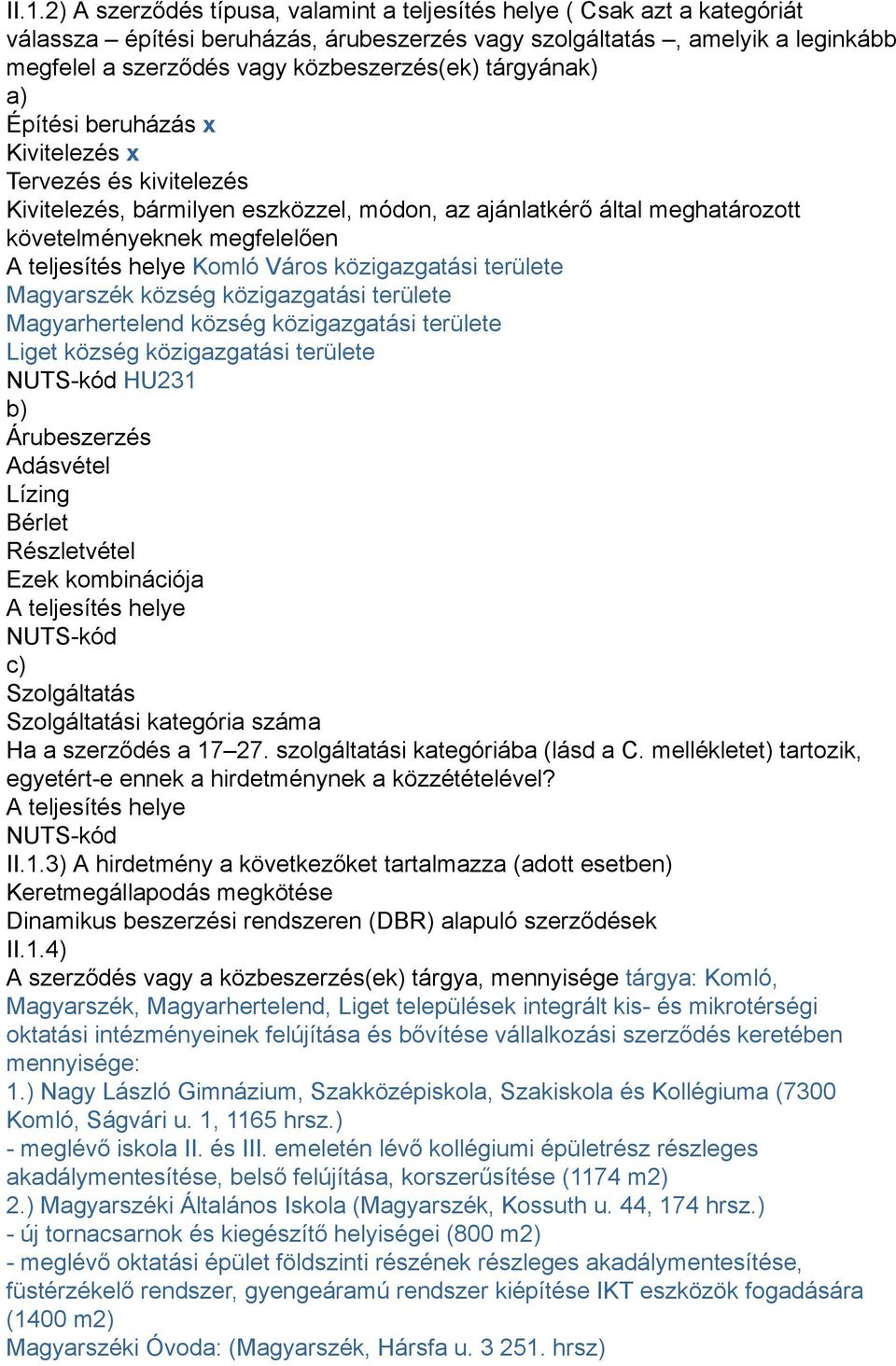 teljesítés helye Komló Város közigazgatási területe Magyarszék község közigazgatási területe Magyarhertelend község közigazgatási területe Liget község közigazgatási területe NUTS-kód HU231 b)