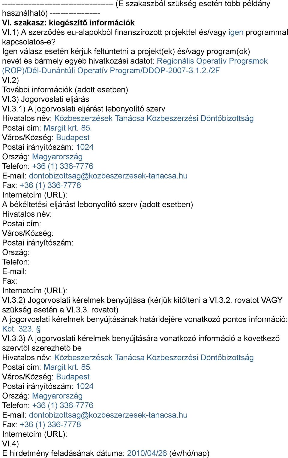 Igen válasz esetén kérjük feltüntetni a projekt(ek) és/vagy program(ok) nevét és bármely egyéb hivatkozási adatot: Regionális Operatív Programok (ROP)/Dél-Dunántúli Operatív Program/DDOP-2007-3.1.2./2F VI.