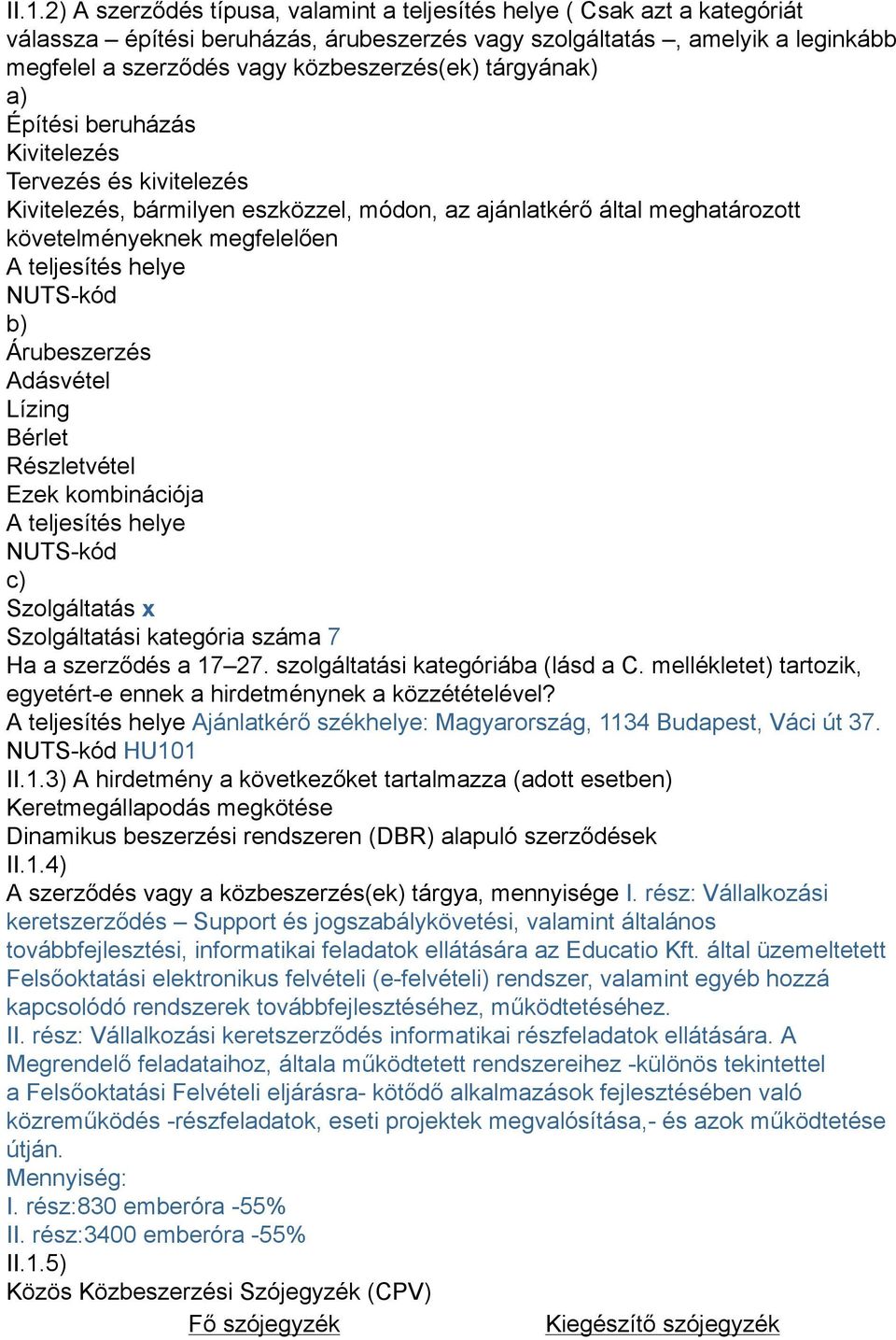 teljesítés helye NUTS-kód b) Árubeszerzés Adásvétel Lízing Bérlet Részletvétel Ezek kombinációja A teljesítés helye NUTS-kód c) Szolgáltatás x Szolgáltatási kategória száma 7 Ha a szerződés a 17 27.