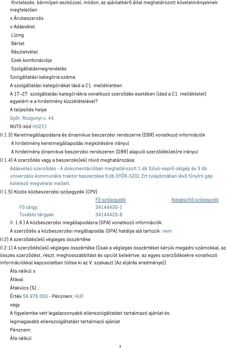 mellékletet) egyetért-e a hirdetmény közzétételével? A teljesítés helye Győr, Rozgonyi u. 44. NUTS-kód HU221 