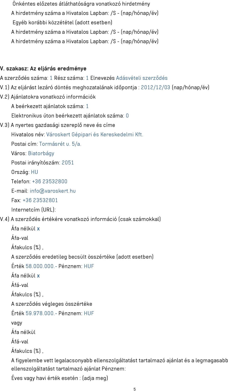 1) Az eljárást lezáró döntés meghozatalának időpontja : 2012/12/03 (nap/hónap/év) V.