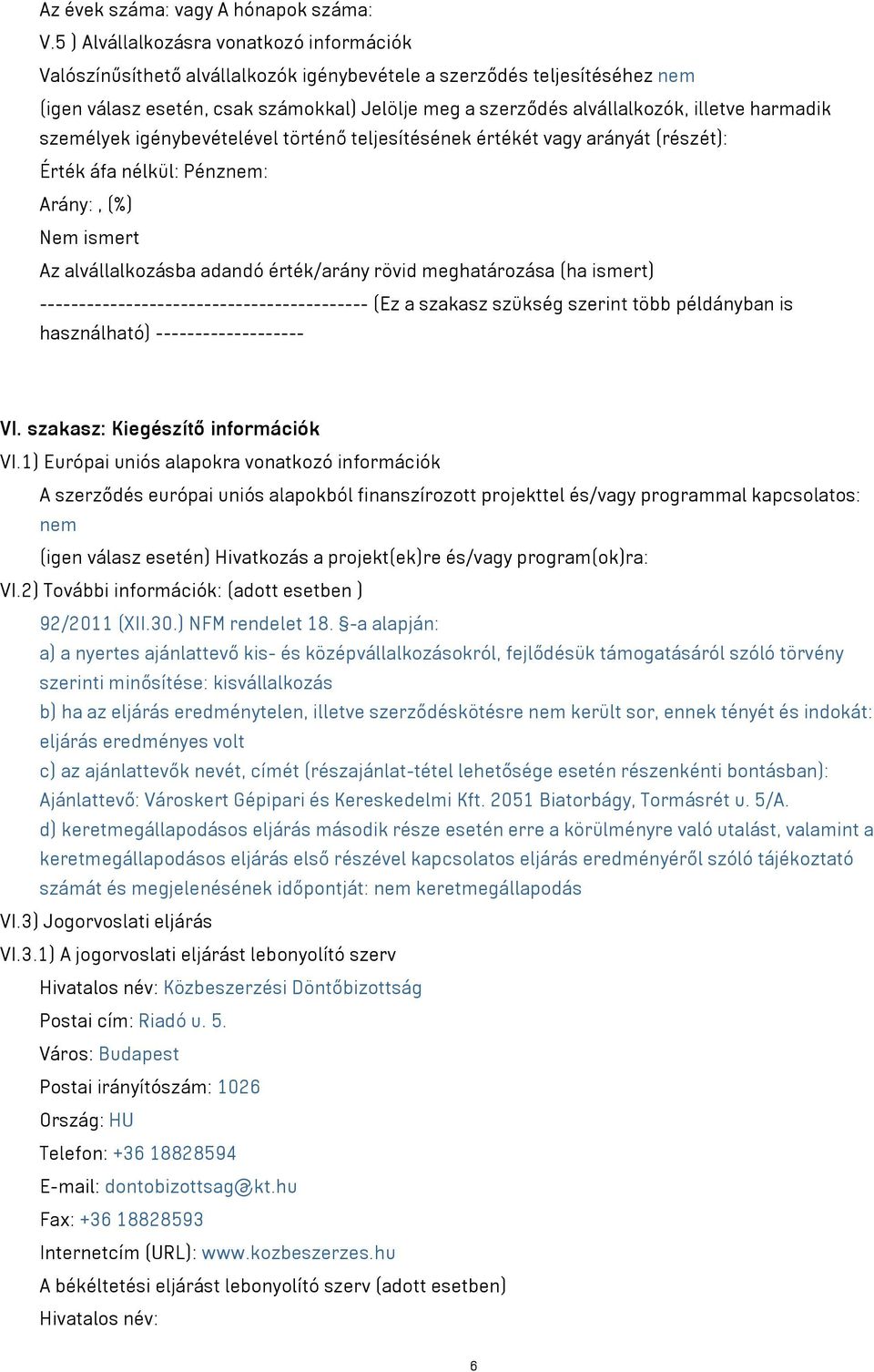 illetve harmadik személyek igénybevételével történő teljesítésének értékét vagy arányát (részét): Érték áfa nélkül: Pénznem: Arány:, (%) Nem ismert Az alvállalkozásba adandó érték/arány rövid