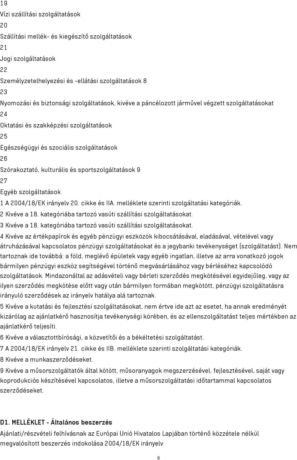 sportszolgáltatások 9 27 Egyéb szolgáltatások 1 A 2004/18/EK irányelv 20. cikke és IIA. melléklete szerinti szolgáltatási kategóriák. 2 Kivéve a 18.