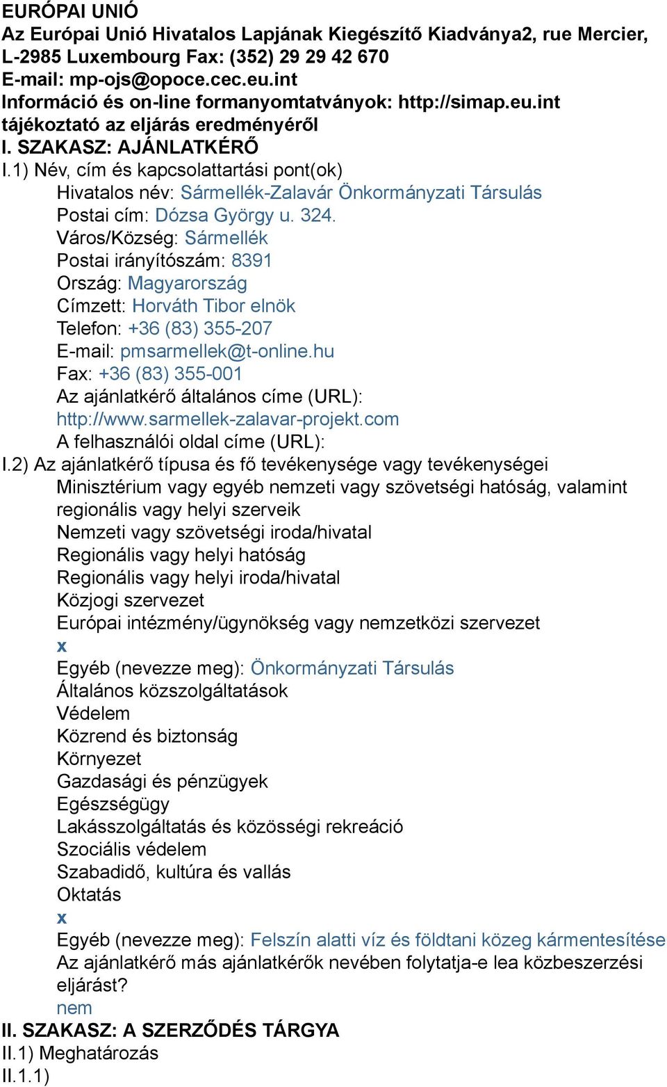 1) Név, cím és kapcsolattartási pont(ok) Hivatalos név: Sármellék-Zalavár Önkormányzati Társulás Postai cím: Dózsa György u. 324.