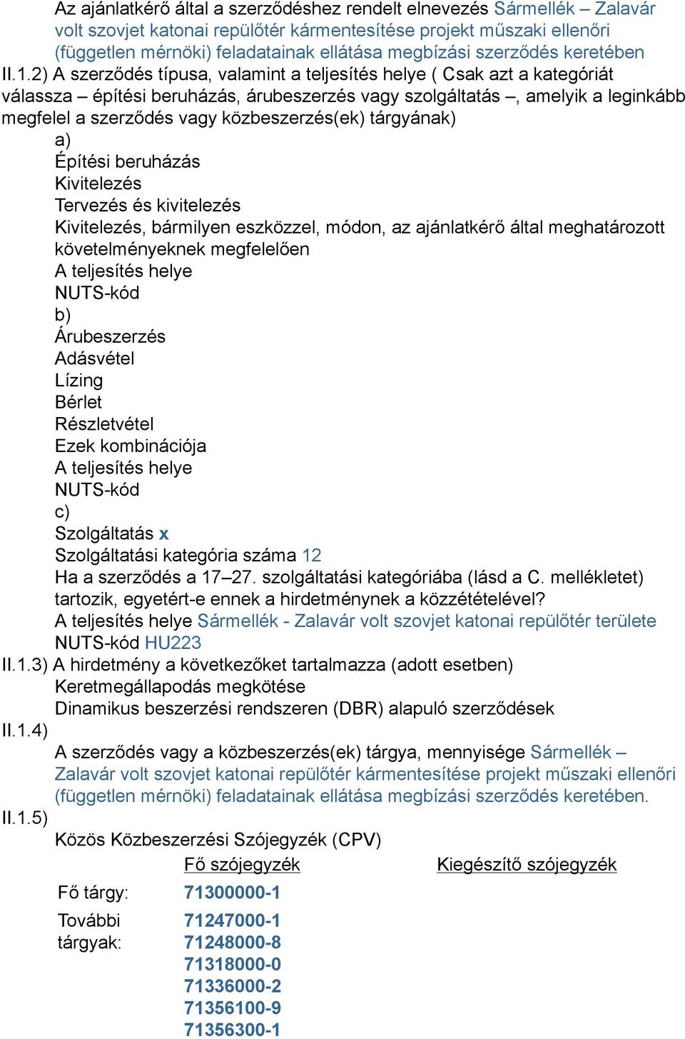 2) A szerződés típusa, valamint a teljesítés helye ( Csak azt a kategóriát válassza építési beruházás, árubeszerzés vagy szolgáltatás, amelyik a leginkább megfelel a szerződés vagy közbeszerzés(ek)