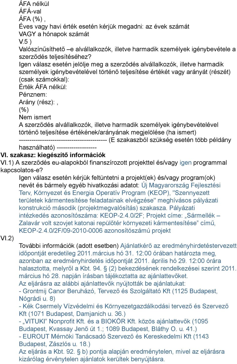 (rész):, (%) Nem ismert A szerződés alvállalkozók, illetve harmadik személyek igénybevételével történő teljesítése értékének/arányának megjelölése (ha ismert)