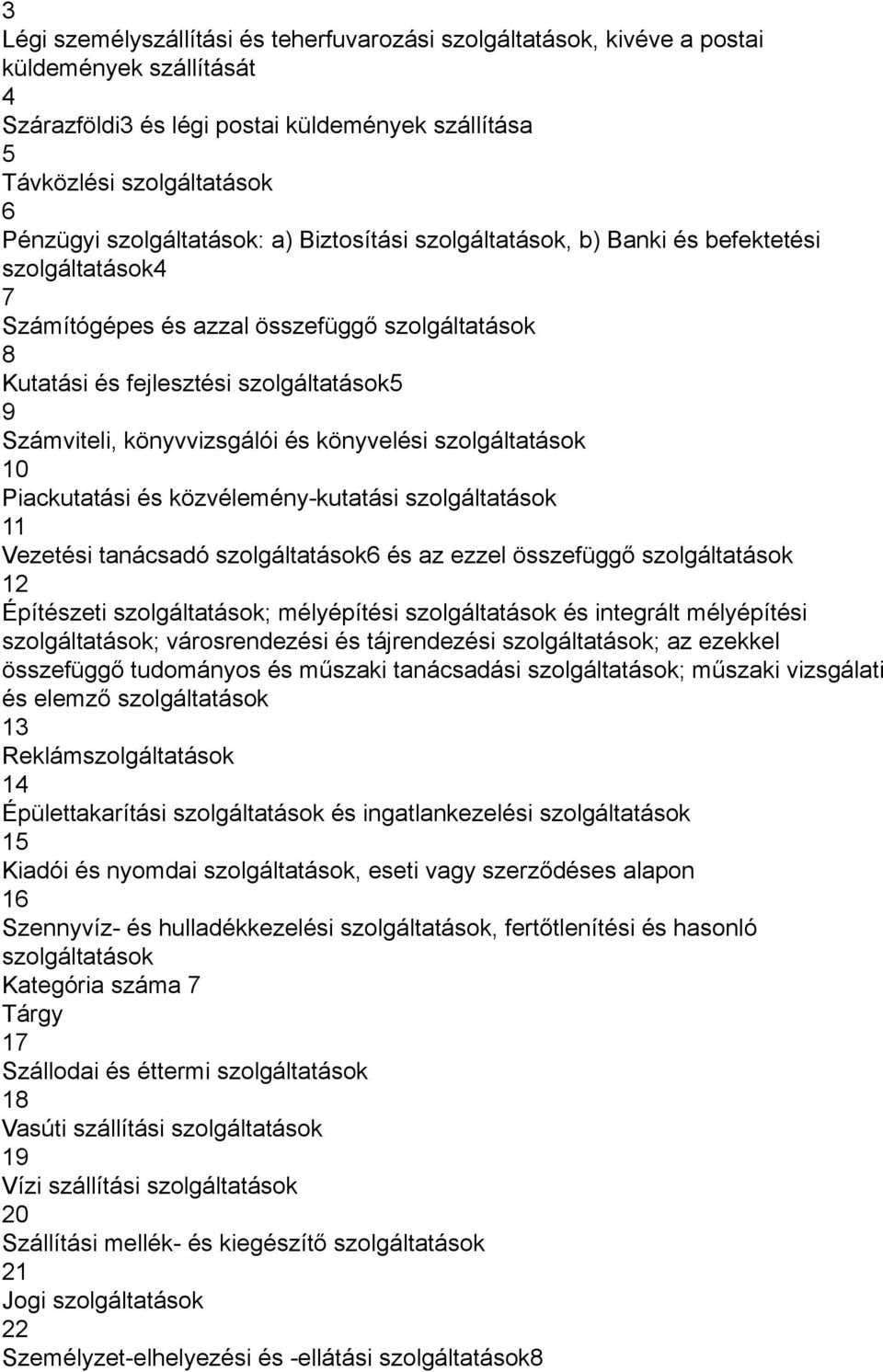 könyvvizsgálói és könyvelési szolgáltatások 10 Piackutatási és közvélemény-kutatási szolgáltatások 11 Vezetési tanácsadó szolgáltatások6 és az ezzel összefüggő szolgáltatások 12 Építészeti