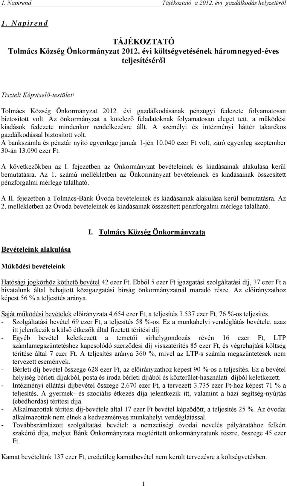 A bankszámla és pénztár nyitó egyenlege január 1-jén 10.040 ezer Ft volt, záró egyenleg szeptember 30-án 13.090 ezer Ft. A következőkben az I.