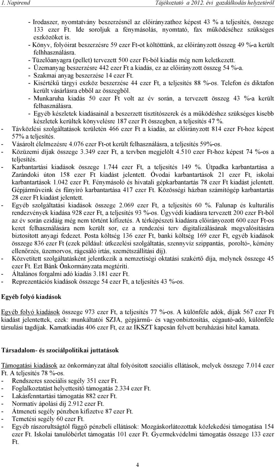 - Üzemanyag beszerzésre 442 ezer Ft a kiadás, ez az előirányzott összeg 54 %-a. - Szakmai anyag beszerzése 14 ezer Ft. - Kisértékű tárgyi eszköz beszerzése 44 ezer Ft, a teljesítés 88 %-os.