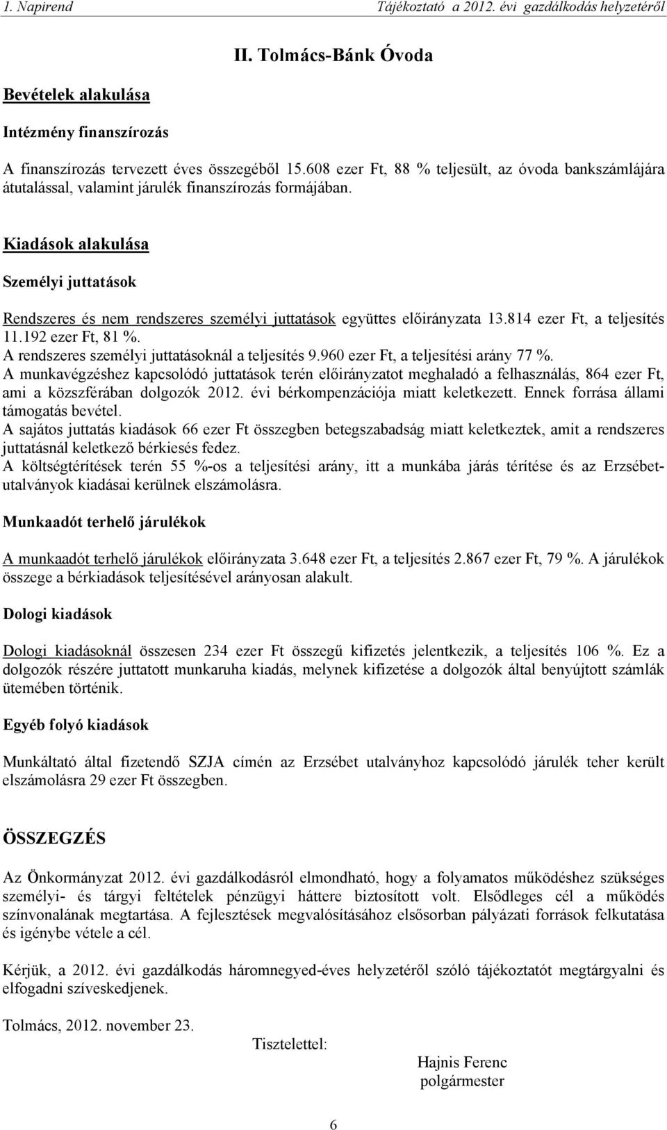 Kiadások alakulása Személyi juttatások Rendszeres és nem rendszeres személyi juttatások együttes előirányzata 13.814 ezer Ft, a teljesítés 11.192 ezer Ft, 81 %.