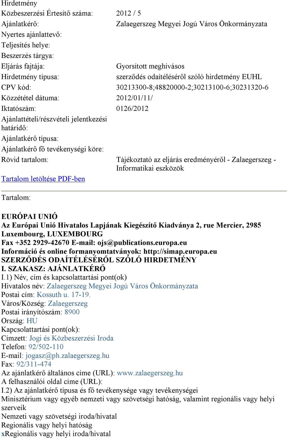 Ajánlattételi/részvételi jelentkezési határidő: Ajánlatkérő típusa: Ajánlatkérő fő tevékenységi köre: Rövid tartalom: Tájékoztató az eljárás eredményéről - Zalaegerszeg - Informatikai eszközök