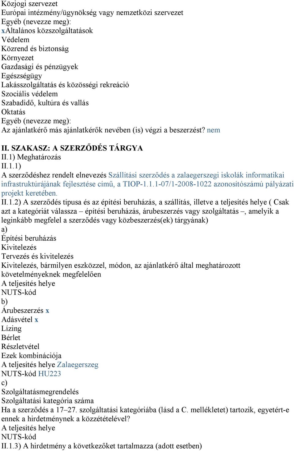SZAKASZ: A SZERZŐDÉS TÁRGYA II.1) Meghatározás II.1.1) A szerződéshez rendelt elnevezés Szállítási szerződés a zalaegerszegi iskolák informatikai infrastruktúrájának fejlesztése című, a TIOP-1.1.1-07/1-2008-1022 azonosítószámú pályázati projekt keretében.
