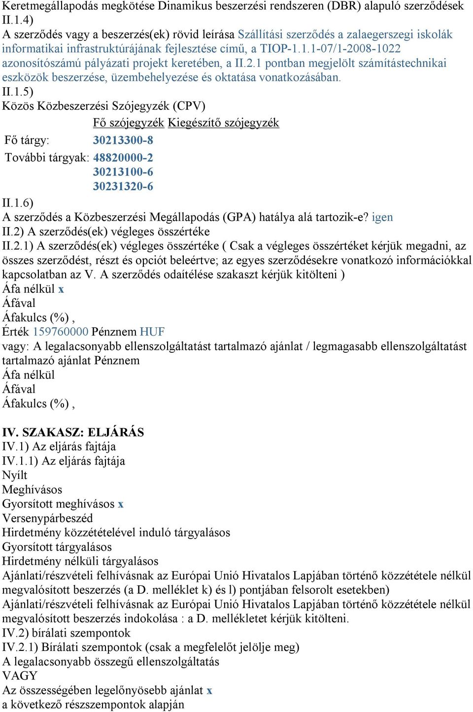 1.1-07/1-2008-1022 azonosítószámú pályázati projekt keretében, a II.2.1 pontban megjelölt számítástechnikai eszközök beszerzése, üzembehelyezése és oktatása vonatkozásában. II.1.5) Közös Közbeszerzési Szójegyzék (CPV) Fő szójegyzék Kiegészítő szójegyzék Fő tárgy: 30213300-8 További tárgyak: 48820000-2 30213100-6 30231320-6 II.