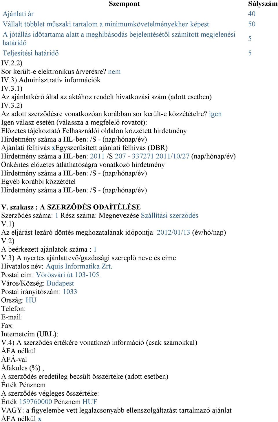 igen Igen válasz esetén (válassza a megfelelő rovatot): Előzetes tájékoztató Felhasználói oldalon közzétett hirdetmény Hirdetmény száma a HL-ben: /S - (nap/hónap/év) Ajánlati felhívás xegyszerűsített