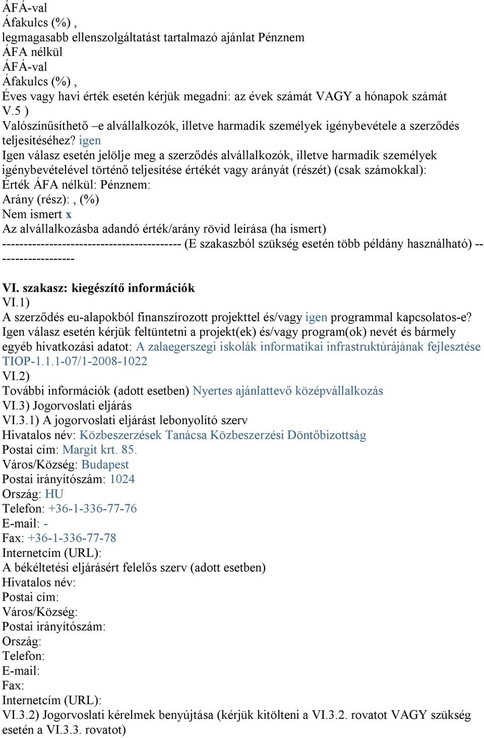 igen Igen válasz esetén jelölje meg a szerződés alvállalkozók, illetve harmadik személyek igénybevételével történő teljesítése értékét vagy arányát (részét) (csak számokkal): Érték ÁFA nélkül: