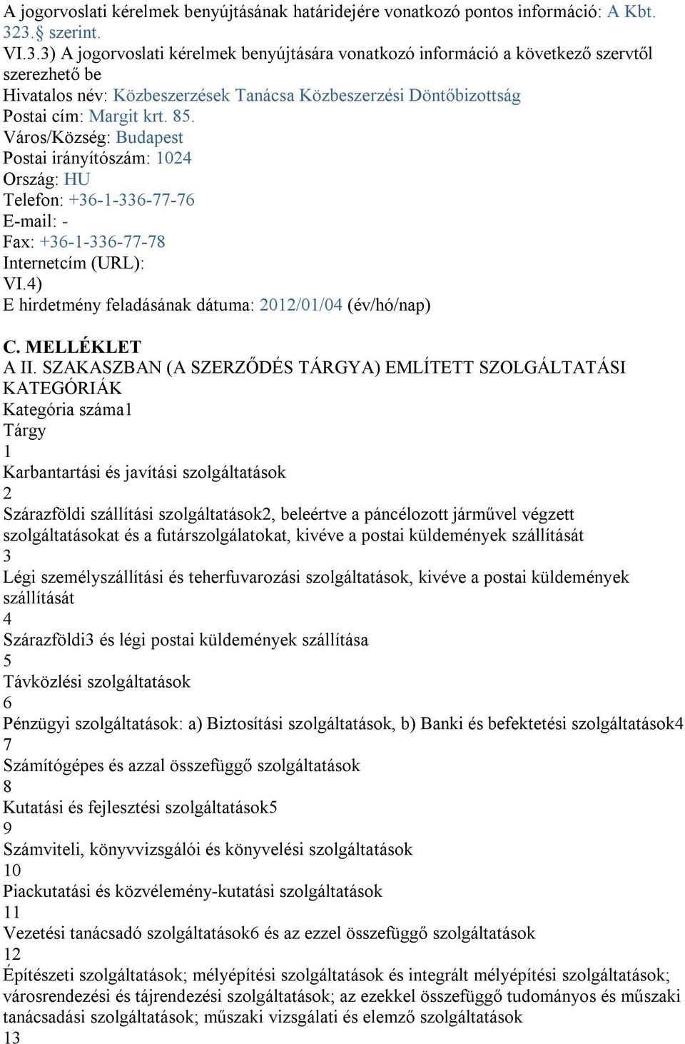 85. Város/Község: Budapest Postai irányítószám: 1024 Ország: HU Telefon: +36-1-336-77-76 E-mail: - Fax: +36-1-336-77-78 Internetcím (URL): VI.