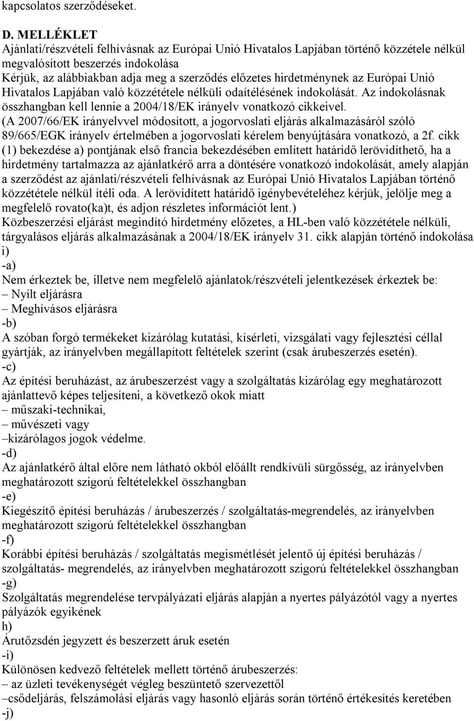 hirdetménynek az Európai Unió Hivatalos Lapjában való közzététele nélküli odaítélésének indokolását. Az indokolásnak összhangban kell lennie a 2004/18/EK irányelv vonatkozó cikkeivel.