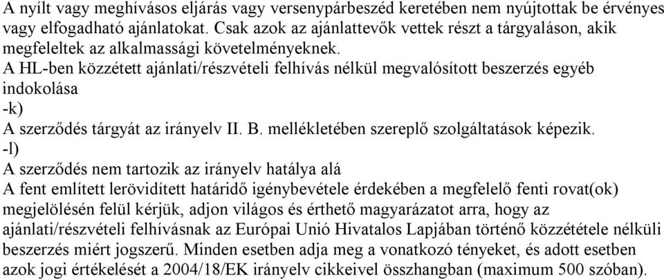 A HL-ben közzétett ajánlati/részvételi felhívás nélkül megvalósított beszerzés egyéb indokolása -k) A szerződés tárgyát az irányelv II. B. mellékletében szereplő szolgáltatások képezik.
