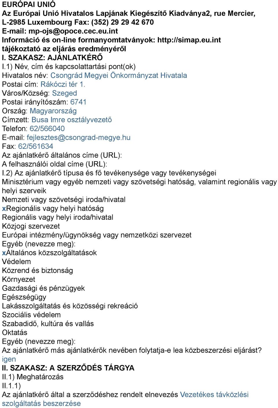 1) Név, cím és kapcsolattartási pont(ok) Hivatalos név: Csongrád Megyei Önkormányzat Hivatala Postai cím: Rákóczi tér 1.