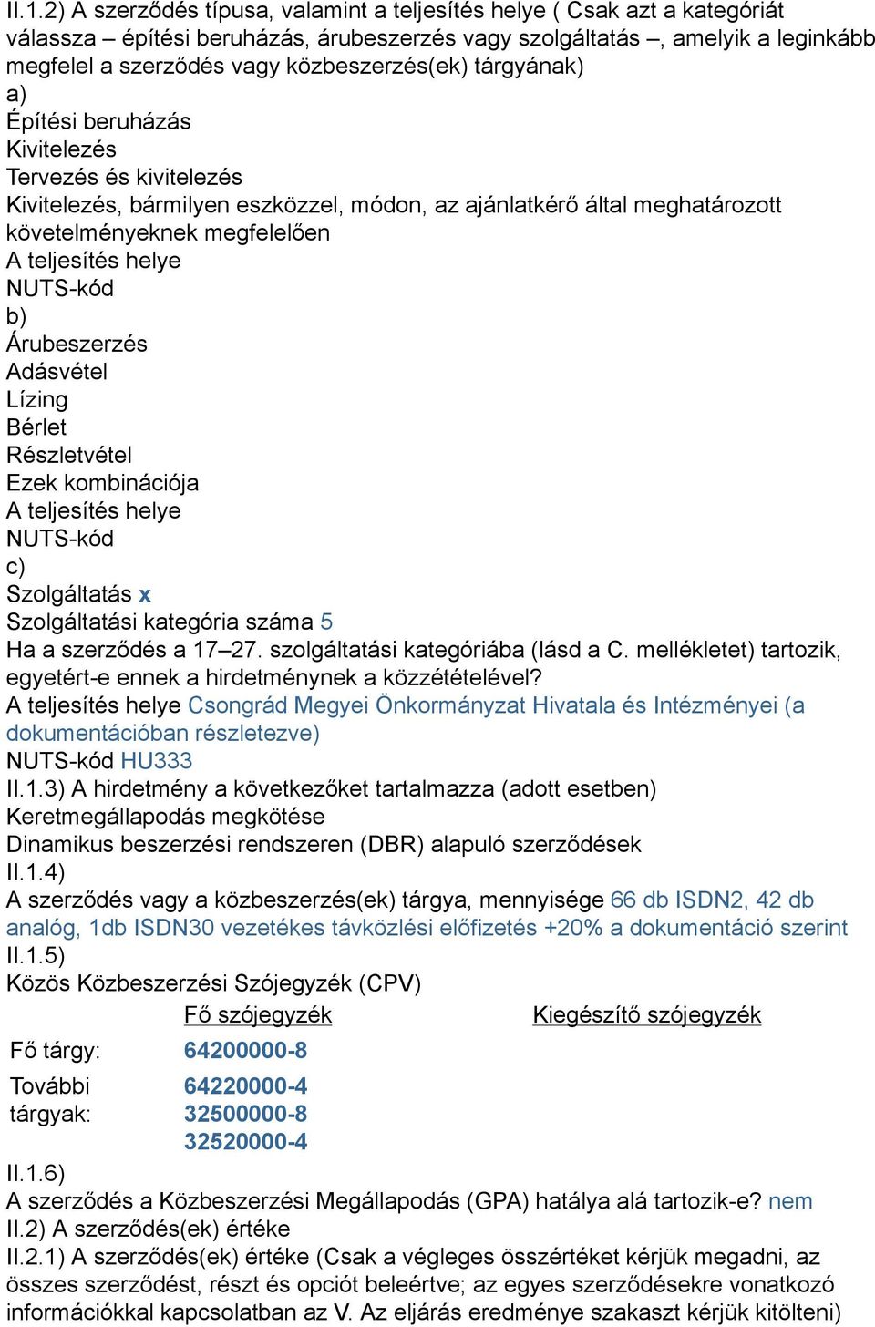 teljesítés helye NUTS-kód b) Árubeszerzés Adásvétel Lízing Bérlet Részletvétel Ezek kombinációja A teljesítés helye NUTS-kód c) Szolgáltatás x Szolgáltatási kategória száma 5 Ha a szerződés a 17 27.