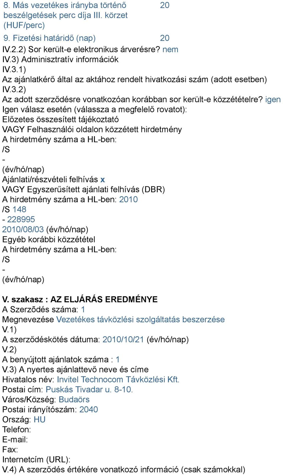 igen Igen válasz esetén (válassza a megfelelő rovatot): Előzetes összesített tájékoztató VAGY Felhasználói oldalon közzétett hirdetmény A hirdetmény száma a HL-ben: /S - (év/hó/nap)