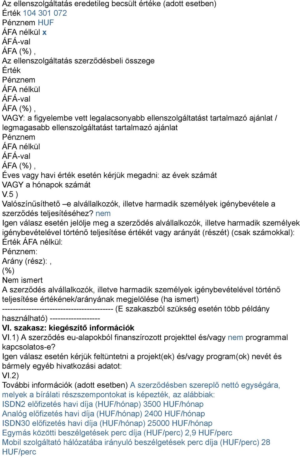 számát V.5 ) Valószínűsíthető e alvállalkozók, illetve harmadik személyek igénybevétele a szerződés teljesítéséhez?