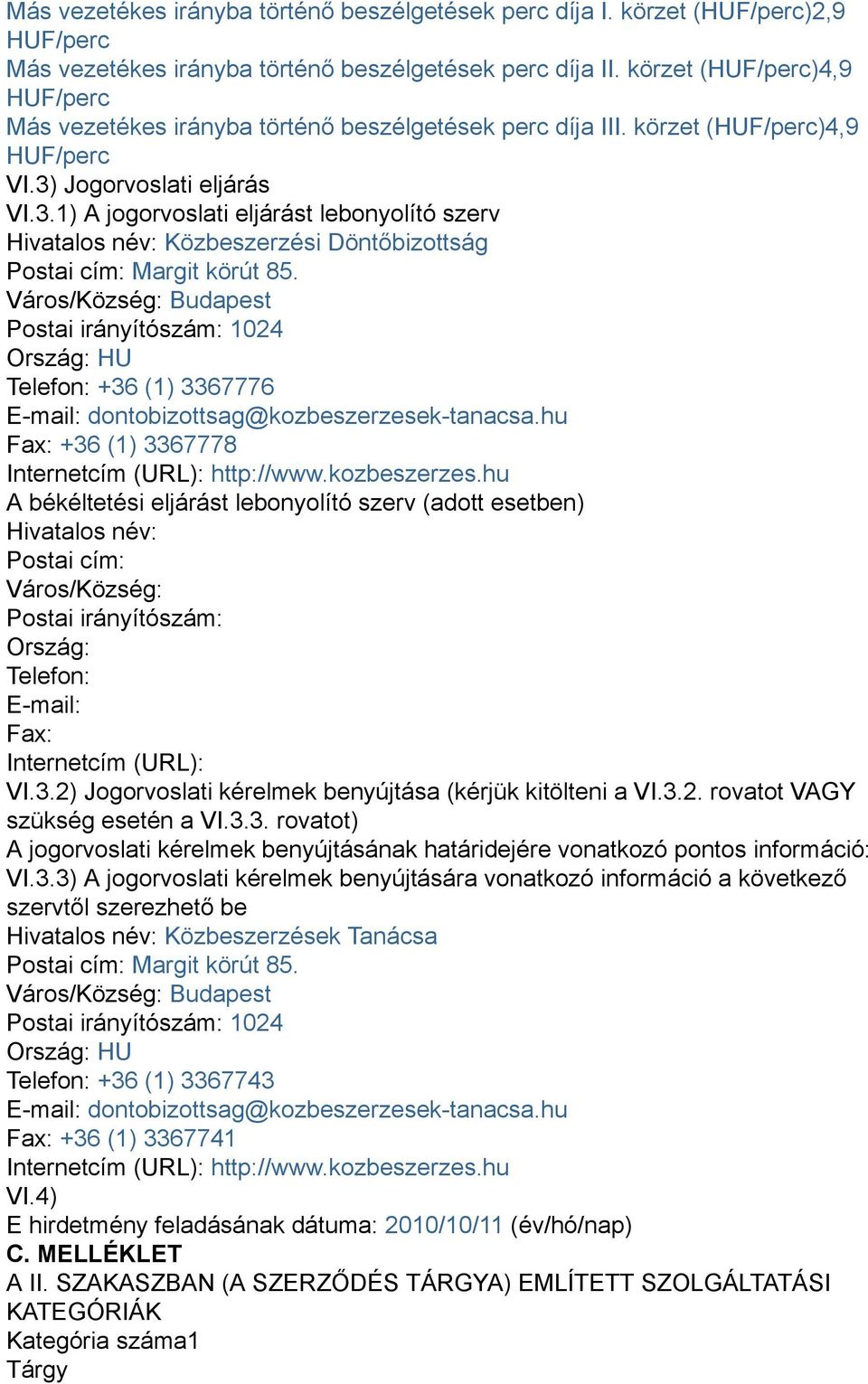 Jogorvoslati eljárás VI.3.1) A jogorvoslati eljárást lebonyolító szerv Hivatalos név: Közbeszerzési Döntőbizottság Postai cím: Margit körút 85.