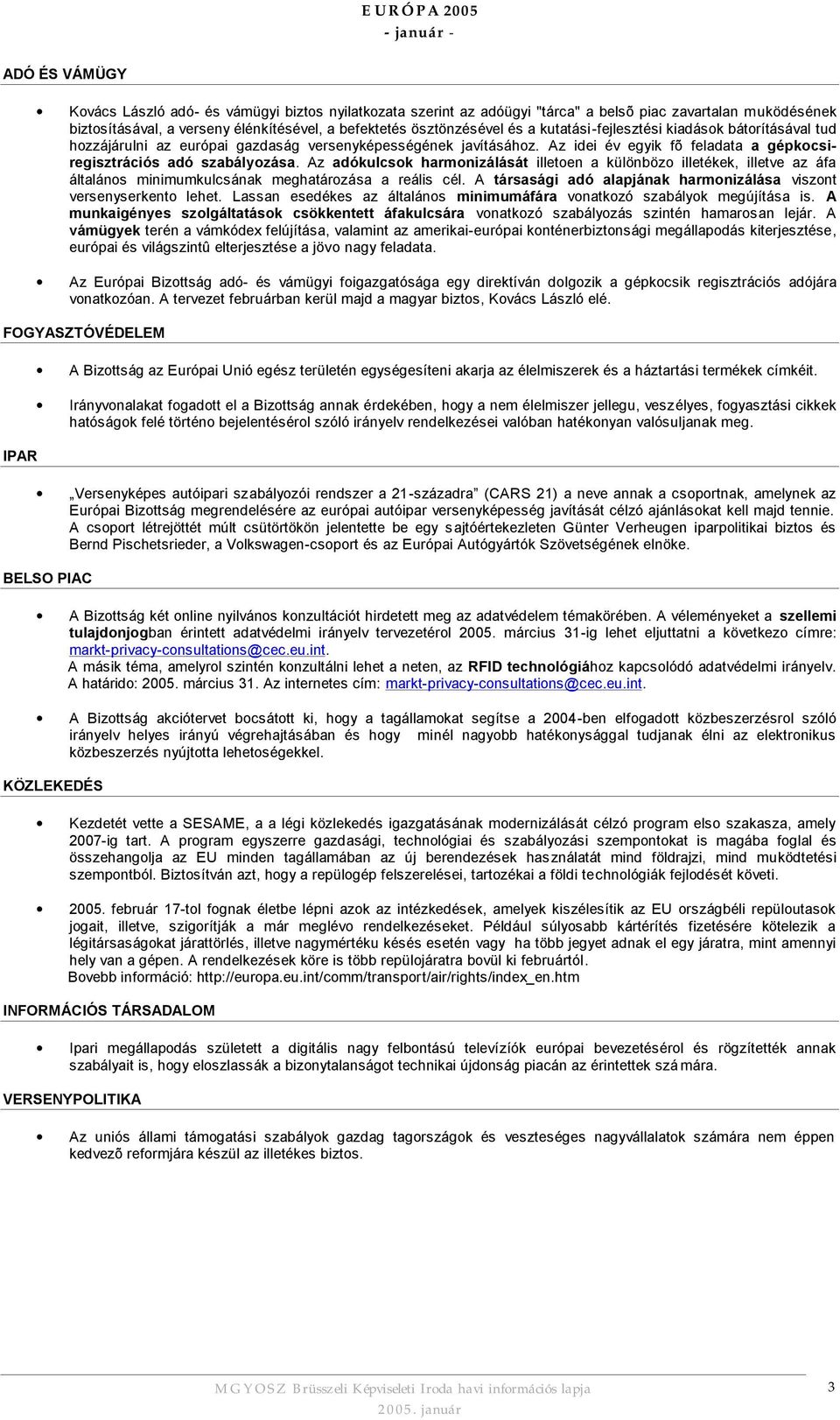 Az adókulcsok harmonizálását illetoen a különbözo illetékek, illetve az áfa általános minimumkulcsának meghatározása a reális cél.