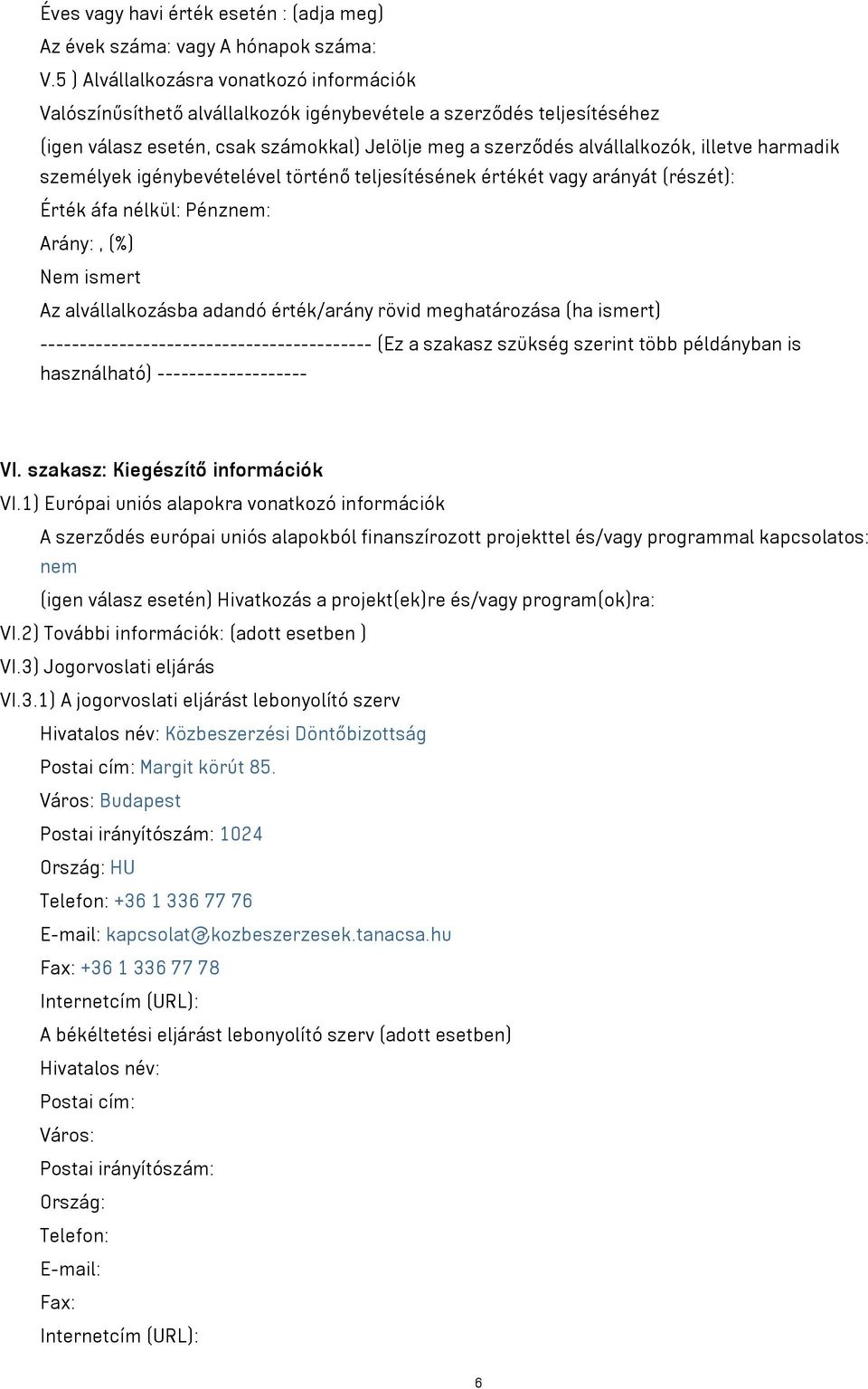 harmadik személyek igénybevételével történő teljesítésének értékét vagy arányát (részét): Érték áfa nélkül: Pénznem: Arány:, (%) Nem ismert Az alvállalkozásba adandó érték/arány rövid meghatározása