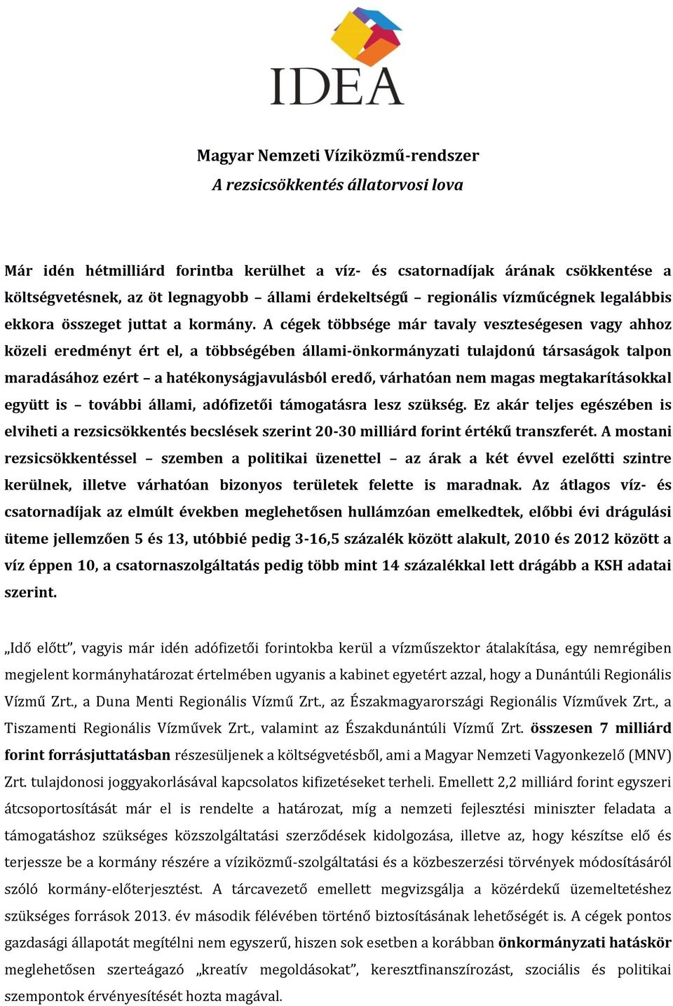 A cégek többsége már tavaly veszteségesen vagy ahhoz közeli eredményt ért el, a többségében állami-önkormányzati tulajdonú társaságok talpon maradásához ezért a hatékonyságjavulásból eredő, várhatóan