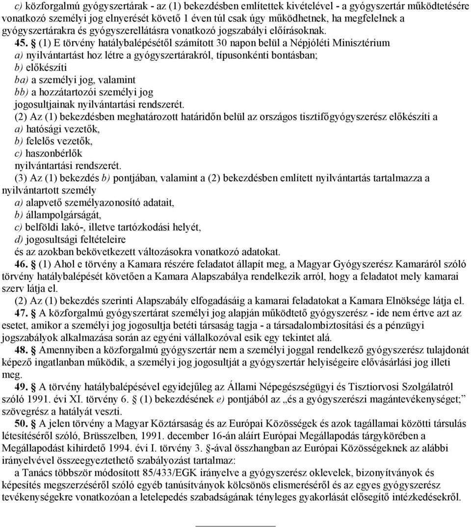 (1) E törvény hatálybalépésétől számított 30 napon belül a Népjóléti Minisztérium a) nyilvántartást hoz létre a gyógyszertárakról, típusonkénti bontásban; b) előkészíti ba) a személyi jog, valamint