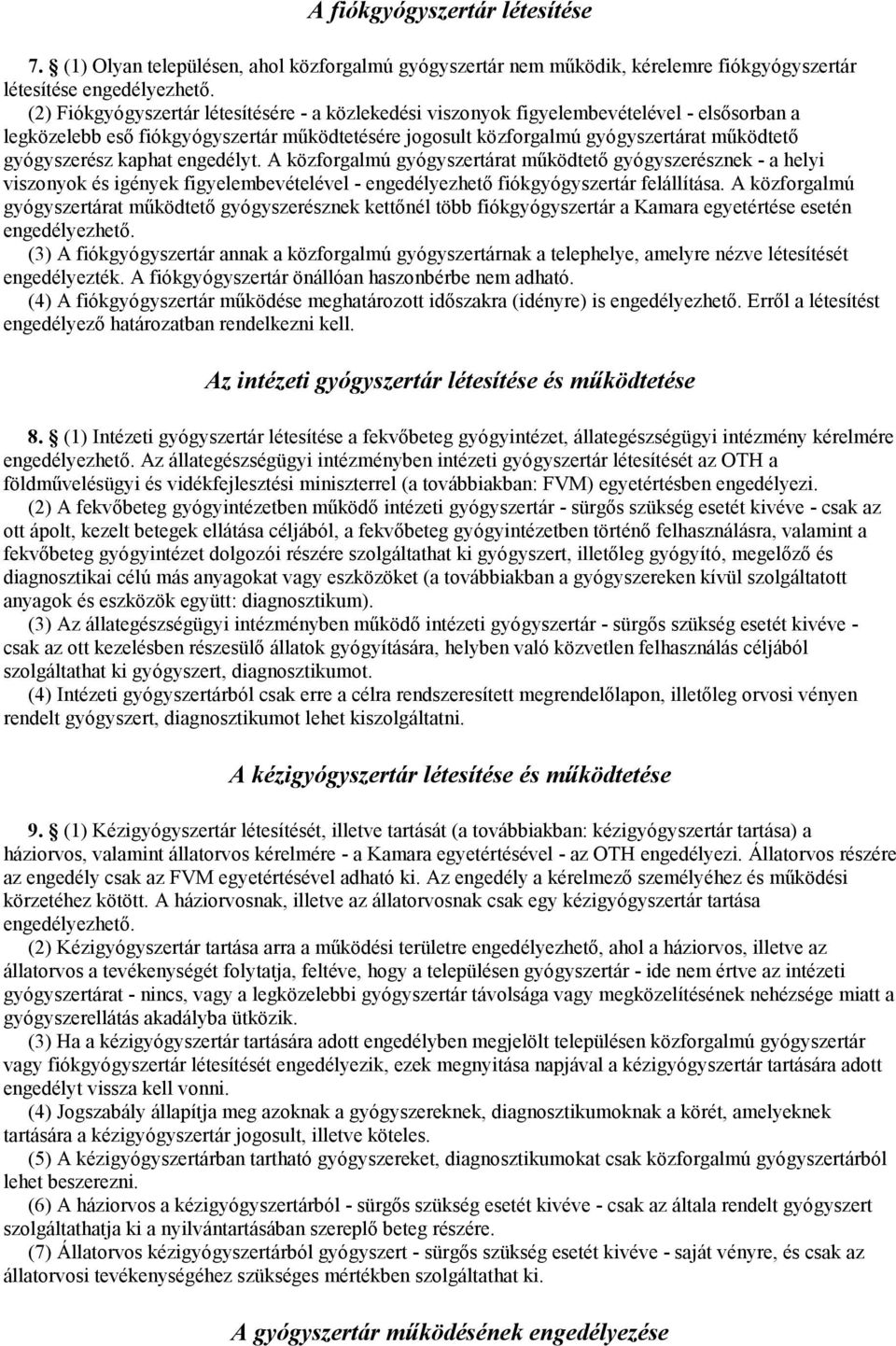 gyógyszerész kaphat engedélyt. A közforgalmú gyógyszertárat működtető gyógyszerésznek - a helyi viszonyok és igények figyelembevételével - engedélyezhető fiókgyógyszertár felállítása.