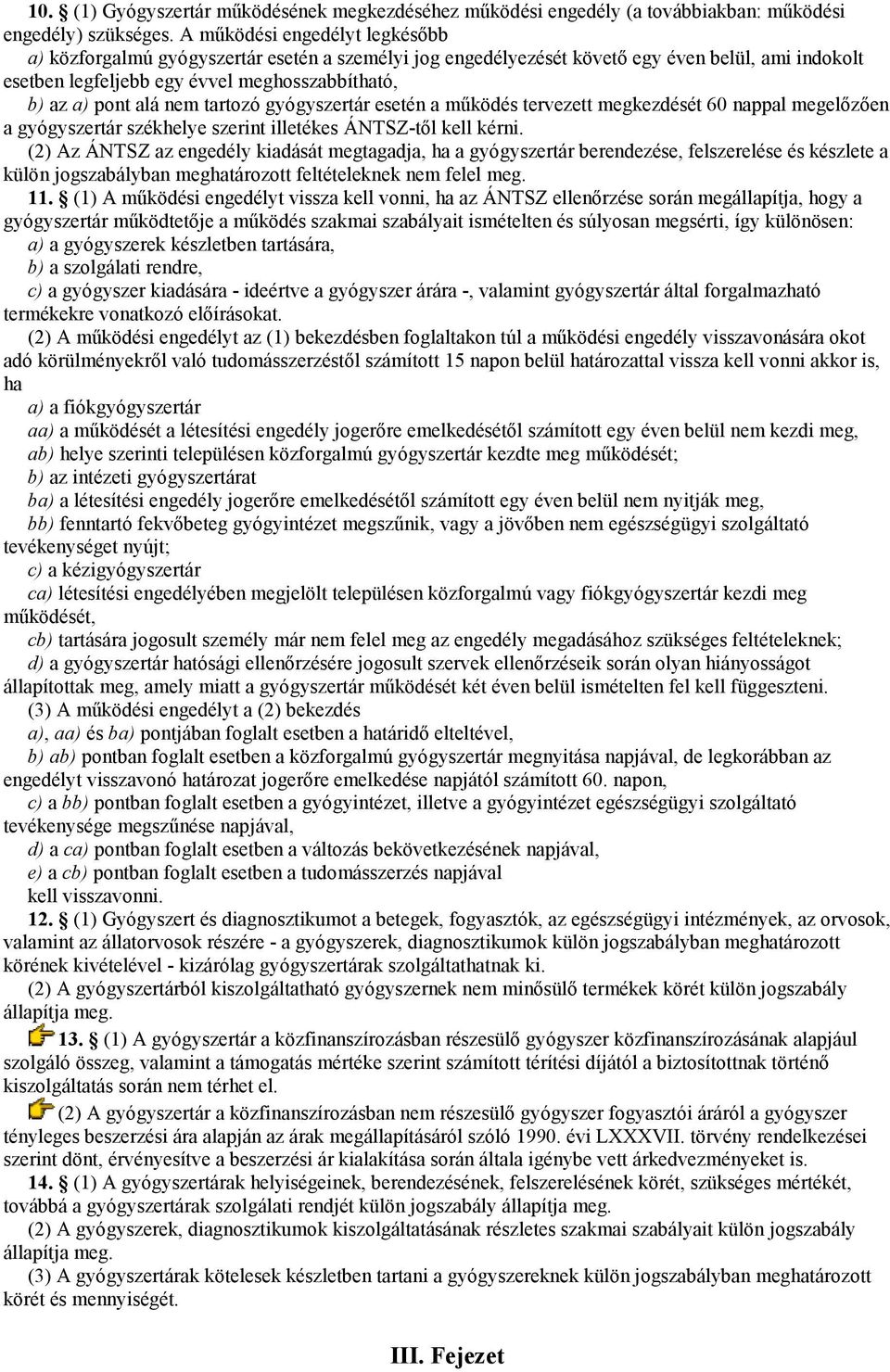 nem tartozó gyógyszertár esetén a működés tervezett megkezdését 60 nappal megelőzően a gyógyszertár székhelye szerint illetékes ÁNTSZ-től kell kérni.