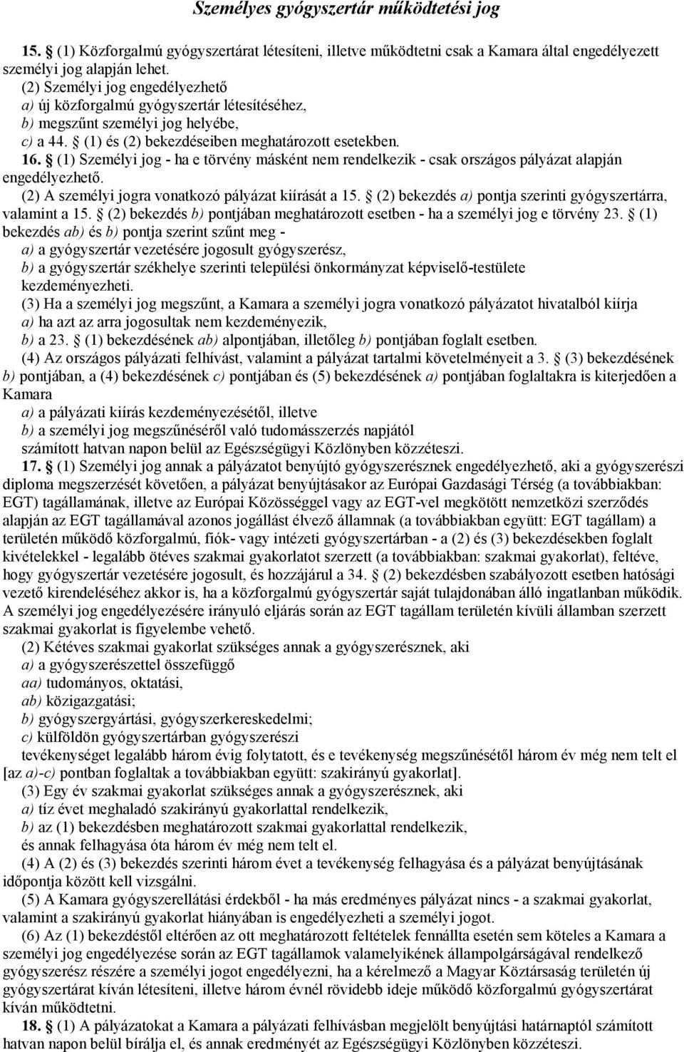 (1) Személyi jog - ha e törvény másként nem rendelkezik - csak országos pályázat alapján engedélyezhető. (2) A személyi jogra vonatkozó pályázat kiírását a 15.