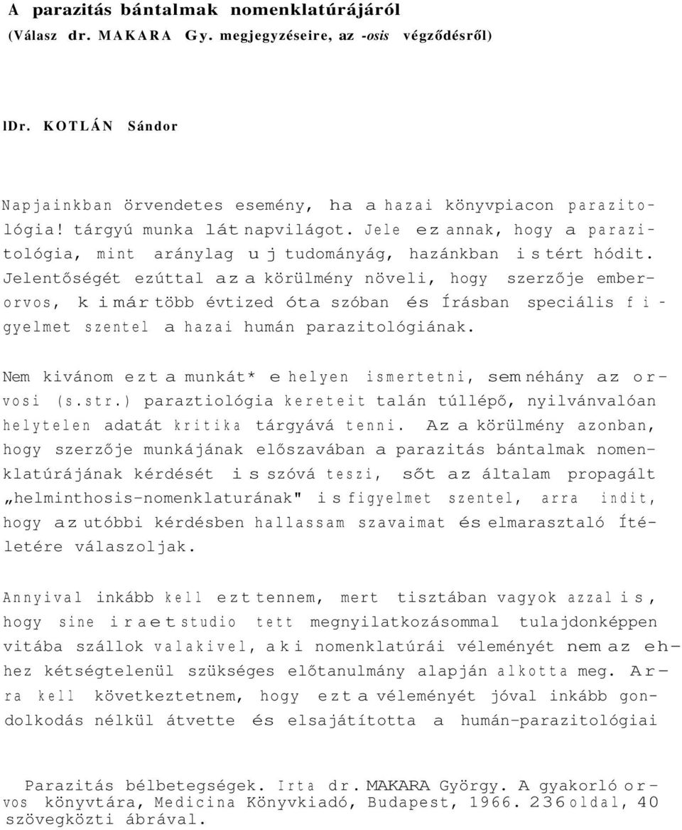 Jelentőségét ezúttal az a körülmény növeli, hogy szerzője emberorvos, k i már több évtized óta szóban és Írásban speciális f i gyelmet szentel a hazai humán parazitológiának.