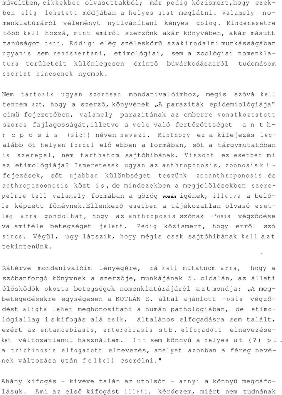 Eddigi elég széleskörű szakirodalmi munkásságában ugyanis sem rendszertani, etimológiai, sem a zoológiai nomenklatura területeit különlegesen érintő búvárkodásairól tudomásom szerint nincsenek nyomok.